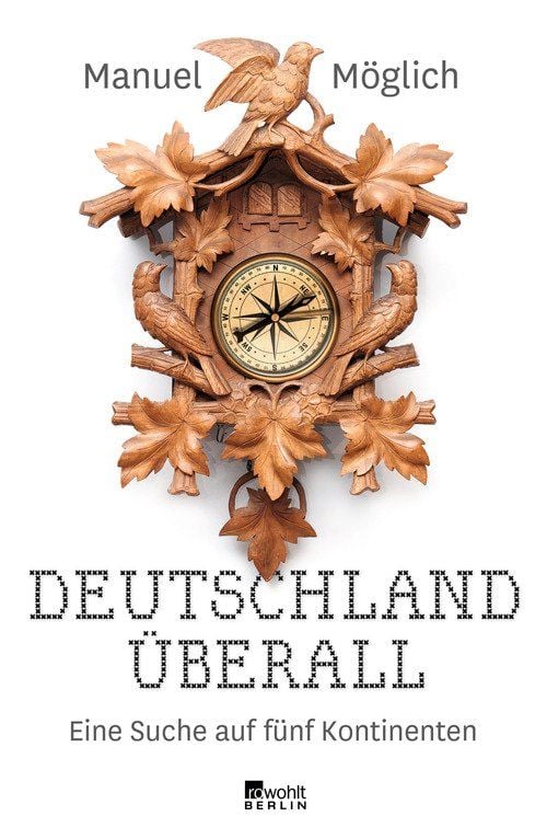 „Deutschland überall: Eine Suche auf fünf Kontinenten.“ Das Cover von Manuel Möglichs Reisebericht.