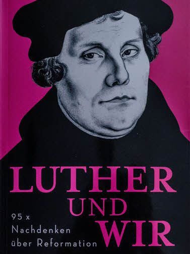 „Luther und wir - 95 x Nachdenken über Reformation“ ist jetzt erschienen.
