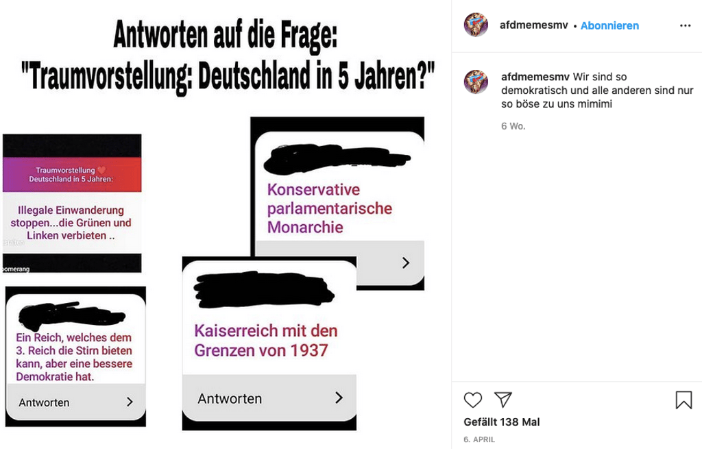 Ein Beitrag eines Instagram-Accounts, der sich "afdmemesmv" nennt. Gezeigt werden soll, wie sich Menschen, nach einer Umfrage auf dem sozialen Medium Instagram, Deutschland in fünf Jahren vorstellen. Ausgewählt wurden Antworten, die dem rechtsextremen Spektrum zugeordnet werden können und sich auf Denkweisen der sogenannten Reichsbürger stützten.