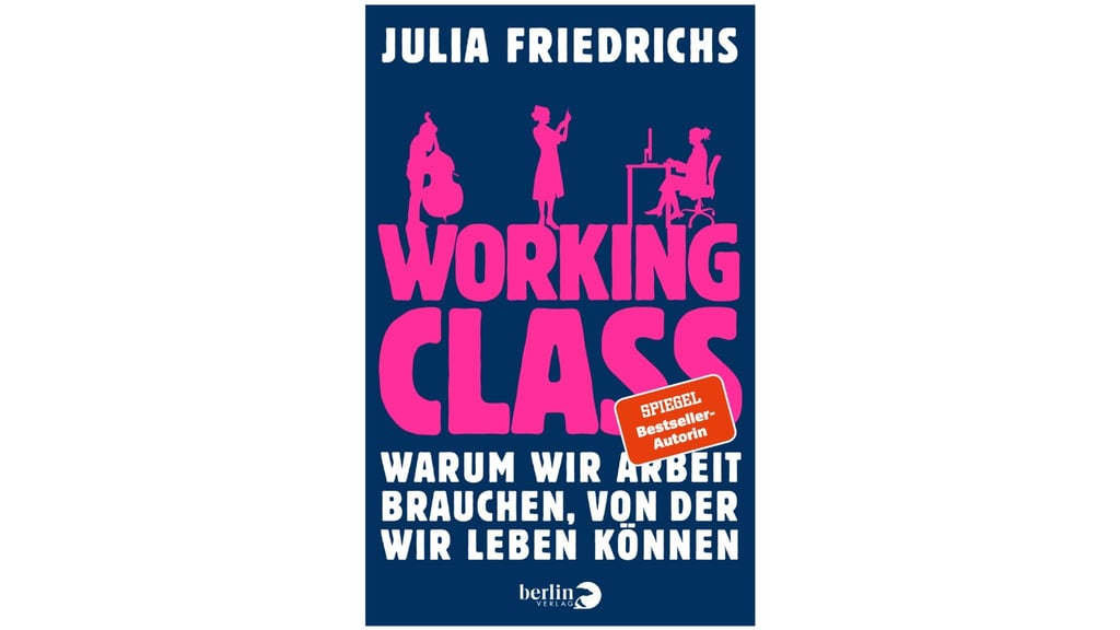 „Working Class. Warum wir Arbeit brauchen, von der wir leben können“ von Julia Friedrichs.
