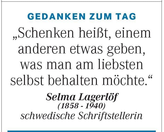 Gedanken zum Tag vom 5. Februar: "Schenken heißt, einem anderen etwas geben, was man am liebsten selbst behalten möchte." (Selma Lagerlöf)