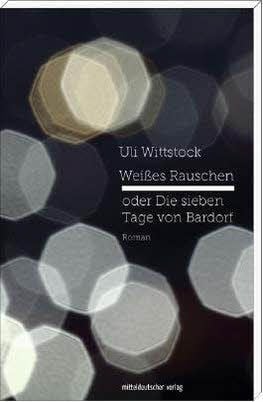Uli Wittstock: „Weißes Rauschen oder Die sieben Tage von Bardorf“. Mitteldeutscher Verlag, 431 Seiten, 19,95 Euro