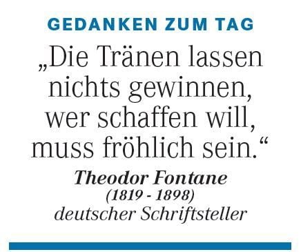 Gedanken zum Tag am 16. April: "Die Tränen lassen nichts gewinnen, wer schaffen will, muss fröhlich sein." (Theodor Fontane)