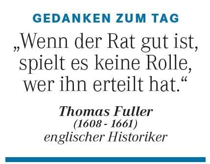 Gedanken zum Tag am 14. April: "Wenn der Rat gut ist, spielt es keine Rolle, wer ihn erteilt hat." (Thomas Fuller)