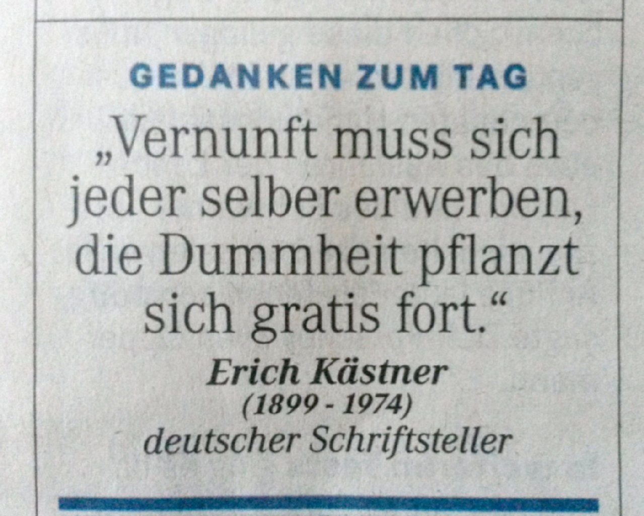 Gedanken zum Tag am 18. Juli 2014: „Vernunft muss sich jeder selber erwerben, die Dummheit pflanzt sich gratis fort.“ (Erich Kästner, deutscher Schriftsteller)