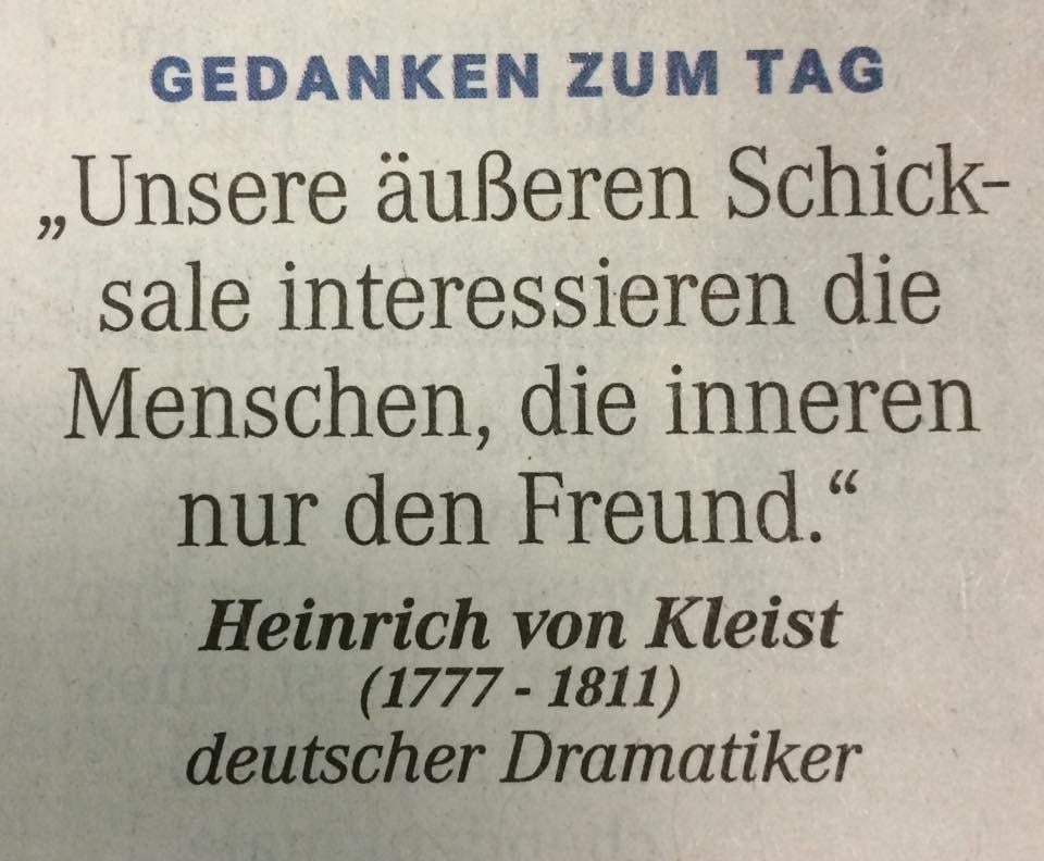 Gedanken zum Tag: „Unsere äußeren Schicksale interessieren die Menschen, die inneren nur den Freund.“ (Heinrich von Kleist (1777 bis 1811)), deutscher Dramatiker)