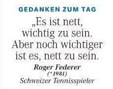 Gedanken zum Tag vom 29. Dezember 2014: "Es ist nett, wichtig zu sein. Aber noch wichtiger ist es, nett zu sein" (Roger Federer)