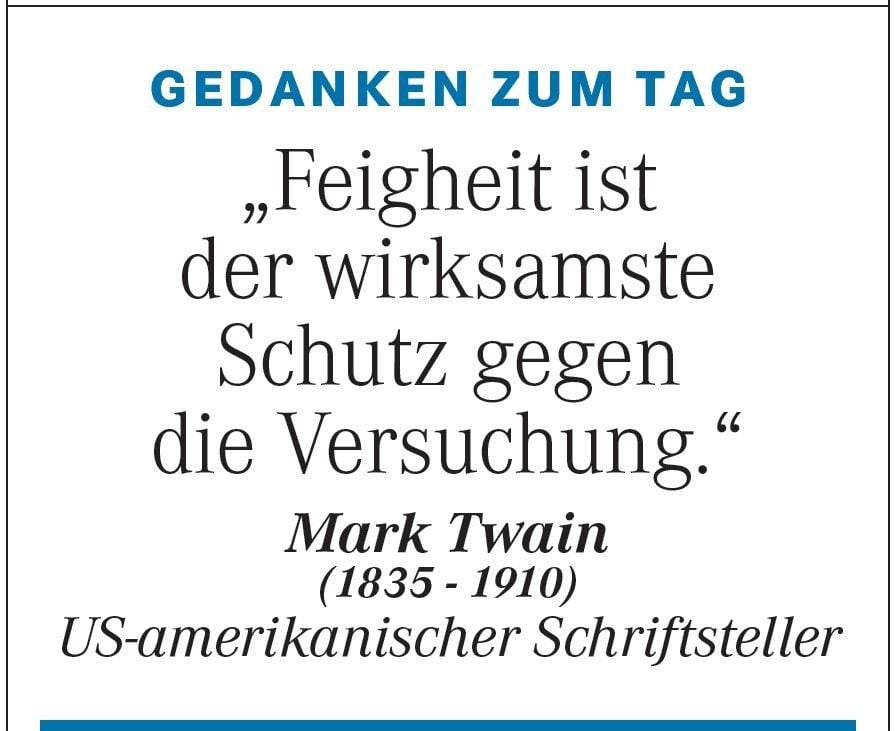 Gedanken zum Tag am Donnerstag: „Feigheit ist der wirksamste Schutz gegen die Versuchung.“ (Mark Twain (1835 - 1910) US-amerikanischer Schriftsteller)