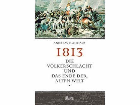 Andreas Platthaus: 1813 - Die Völkerschlacht bei Leipzig – Rowohlt, 480 Seiten, mit zahlr. Abb., 24,95 Euro
